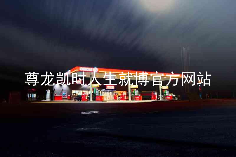 尊龙凯时人生就博官方网站